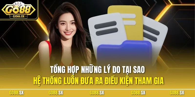 Tổng hợp những lý do tại sao hệ thống luôn đưa ra điều kiện tham gia